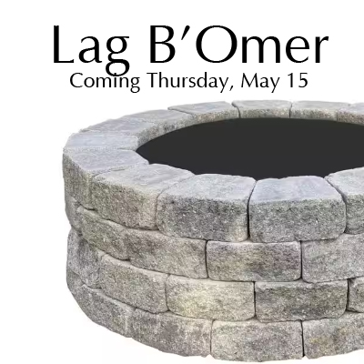 Lag B'Omer:  May 15, 2025 - Coming Soon